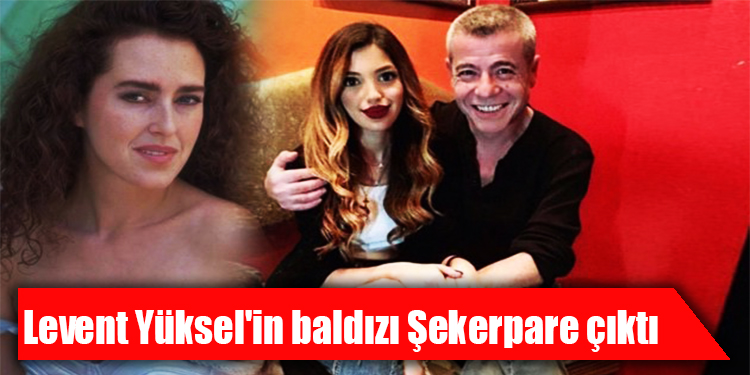 Levent Yüksel in baldızı Şekerpare çıktı